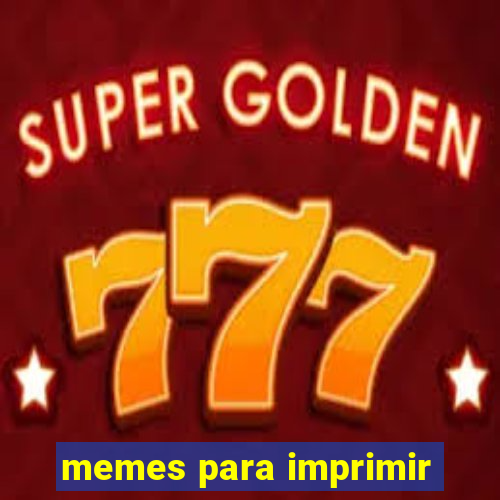 memes para imprimir